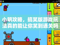 小明攻略，搞笑版游戲玩法真的能讓你笑到通關(guān)嗎？