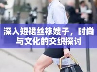 深入短裙絲襪嫂子，時尚與文化的交織探討