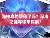 海神真的墮落了嗎？深海之謎等你來探索！
