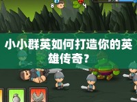小小群英如何打造你的英雄傳奇？