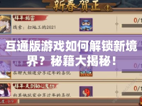 互通版游戲如何解鎖新境界？秘籍大揭秘！