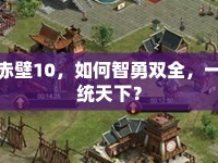 赤壁10，如何智勇雙全，一統(tǒng)天下？