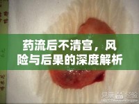 藥流后不清宮，風險與后果的深度解析