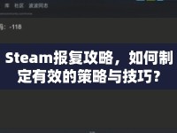 Steam報復(fù)攻略，如何制定有效的策略與技巧？