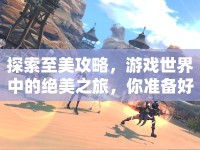 探索至美攻略，游戲世界中的絕美之旅，你準(zhǔn)備好了嗎？