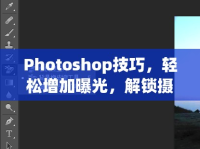 Photoshop技巧，輕松增加曝光，解鎖攝影新境界