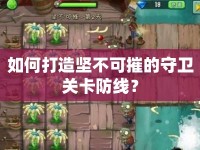 如何打造堅不可摧的守衛(wèi)關卡防線？
