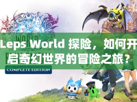 Leps World 探險，如何開啟奇幻世界的冒險之旅？