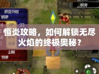 恒炎攻略，如何解鎖無(wú)盡火焰的終極奧秘？