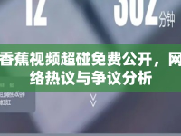 香蕉視頻超碰免費(fèi)公開，網(wǎng)絡(luò)熱議與爭議分析