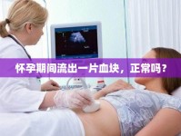 懷孕期間流出一片血塊，正常嗎？