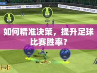 如何精準(zhǔn)決策，提升足球比賽勝率？