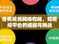 香蕉視頻網(wǎng)絡(luò)在線，短視頻平臺(tái)的崛起與挑戰(zhàn)
