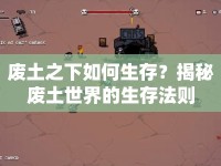 廢土之下如何生存？揭秘廢土世界的生存法則