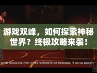 游戲雙峰，如何探索神秘世界？終極攻略來襲！
