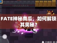 FATE神秘南瓜，如何解鎖其奧秘？