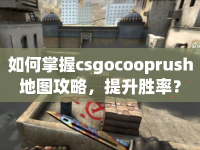 如何掌握csgocooprush地圖攻略，提升勝率？