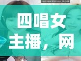 四唱女主播，網(wǎng)絡(luò)時代的音樂與情感交織者