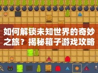 如何解鎖未知世界的奇妙之旅？揭秘箱子游戲攻略！