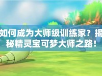 如何成為大師級訓練家？揭秘精靈寶可夢大師之路！