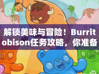 解鎖美味與冒險(xiǎn)！Burritobison任務(wù)攻略，你準(zhǔn)備好了嗎？
