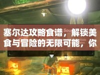塞爾達(dá)攻略食譜，解鎖美食與冒險(xiǎn)的無限可能，你試過了嗎？
