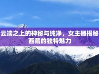 云端之上的神秘與純凈，女主播揭秘西藏的獨(dú)特魅力