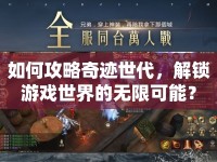 如何攻略奇跡世代，解鎖游戲世界的無(wú)限可能？
