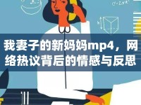 我妻子的新媽媽mp4，網(wǎng)絡熱議背后的情感與反思
