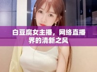 白豆腐女主播，網(wǎng)絡(luò)直播界的清新之風