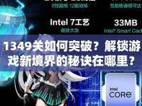 1349關如何突破？解鎖游戲新境界的秘訣在哪里？