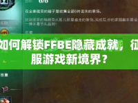 如何解鎖FFBE隱藏成就，征服游戲新境界？