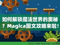 如何解鎖魔法世界的奧秘？Magica圖文攻略來啦！