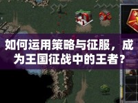 如何運用策略與征服，成為王國征戰(zhàn)中的王者？