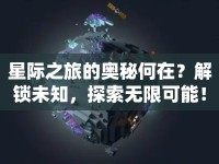 星際之旅的奧秘何在？解鎖未知，探索無限可能！