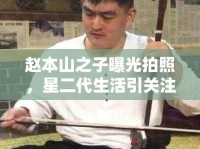 趙本山之子曝光拍照，星二代生活引關注