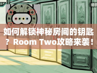 如何解鎖神秘房間的鑰匙？Room Two攻略來襲！