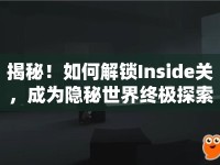 揭秘！如何解鎖Inside關(guān)，成為隱秘世界終極探索者？