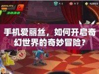 手機愛麗絲，如何開啟奇幻世界的奇妙冒險？