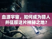 血源宇宙，如何成為獵人并征服這片神秘之地？