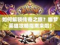 如何解鎖傳奇之旅？幽夢英雄攻略指南來啦！
