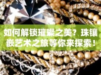 如何解鎖璀璨之美？珠鑲嵌藝術(shù)之旅等你來探索！
