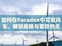 如何在Paradox中駕馭風車，解鎖策略與冒險的無限可能？