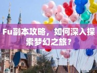 Fu副本攻略，如何深入探索夢幻之旅？