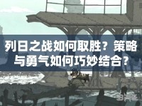列日之戰(zhàn)如何取勝？策略與勇氣如何巧妙結(jié)合？