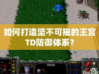 如何打造堅不可摧的王宮TD防御體系？