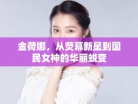 金荷娜，從熒幕新星到國民女神的華麗蛻變