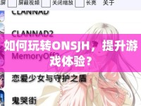 如何玩轉(zhuǎn)ONSJH，提升游戲體驗？