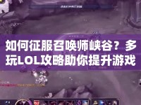如何征服召喚師峽谷？多玩LOL攻略助你提升游戲技巧！