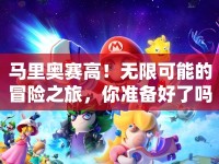 馬里奧賽高！無(wú)限可能的冒險(xiǎn)之旅，你準(zhǔn)備好了嗎？